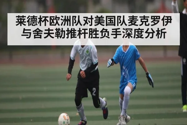 莱德杯欧洲队对美国队麦克罗伊与舍夫勒推杆胜负手深度分析
