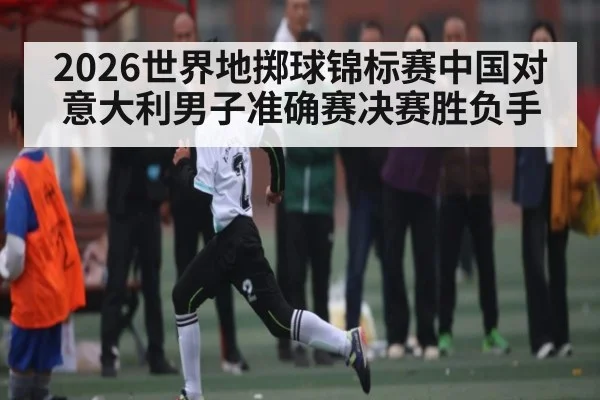 2026世界地掷球锦标赛中国对意大利男子准确赛决赛胜负手