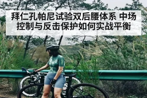 拜仁孔帕尼试验双后腰体系 中场控制与反击保护如何实战平衡